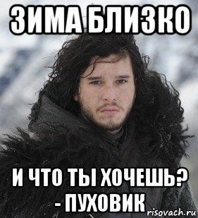 зима близко и что ты хочешь? - пуховик, Мем Джон Сноу