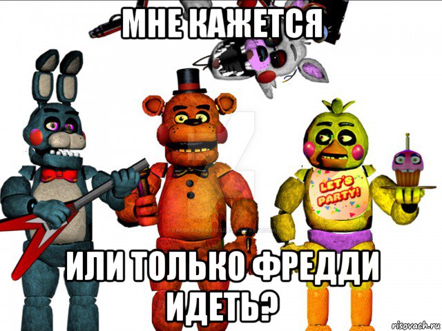 мне кажется или только фредди идеть?, Мем Фнаф  FNAF five nights at Freddys пять ночей с Фредди