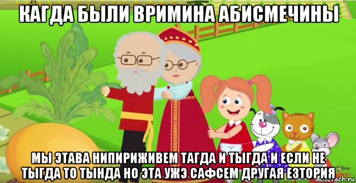 кагда были вримина абисмечины мы этава нипириживем тагда и тыгда и если не тыгда то тында но эта ужэ сафсем другая езтория