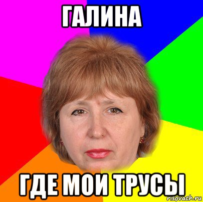 галина где мои трусы