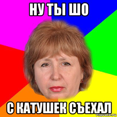 ну ты шо с катушек съехал