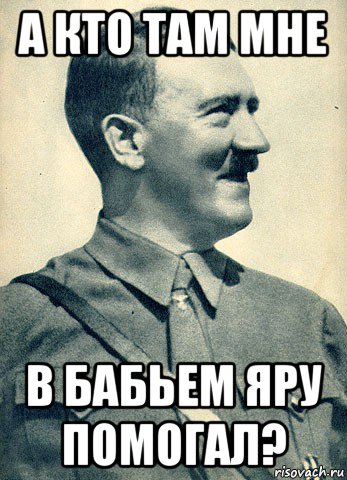 а кто там мне в бабьем яру помогал?