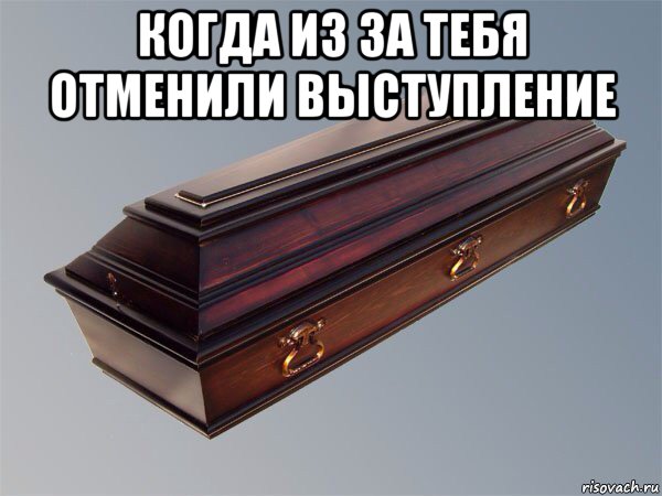 когда из за тебя отменили выступление 