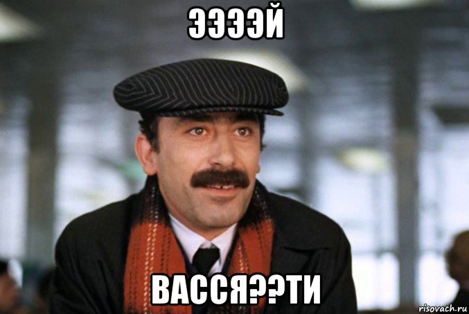 ээээй васся??ти