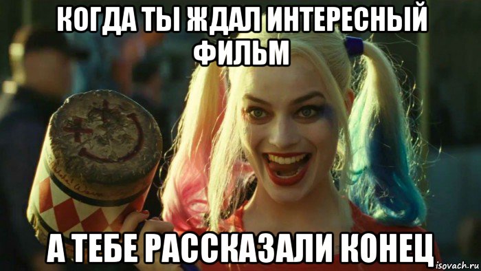 когда ты ждал интересный фильм а тебе рассказали конец, Мем    Harley quinn