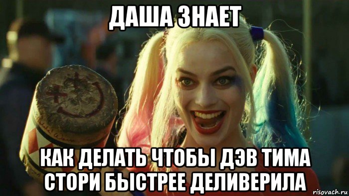 даша знает как делать чтобы дэв тима стори быстрее деливерила, Мем    Harley quinn