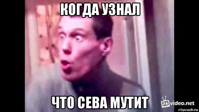 когда узнал что сева мутит