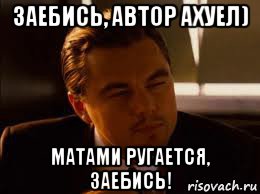 заебись, автор ахуел) матами ругается, заебись!