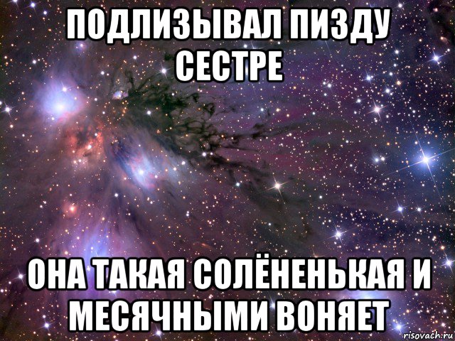 подлизывал пизду сестре она такая солёненькая и месячными воняет, Мем Космос