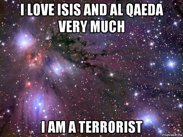 i love isis and al qaeda very much i am a terrorist, Мем Космос