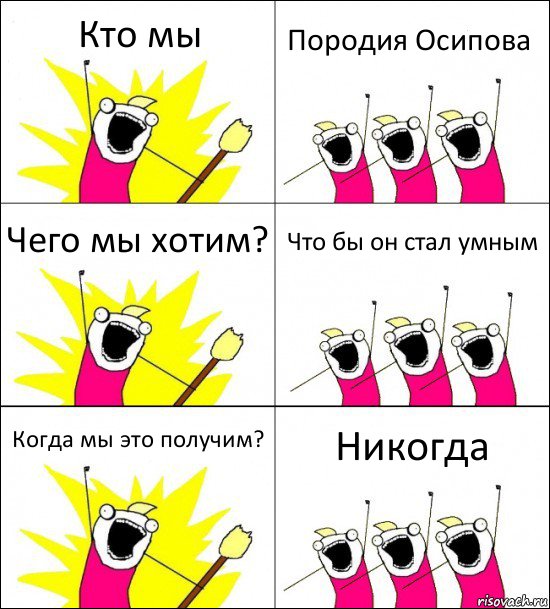 Кто мы Породия Осипова Чего мы хотим? Что бы он стал умным Когда мы это получим? Никогда, Комикс кто мы