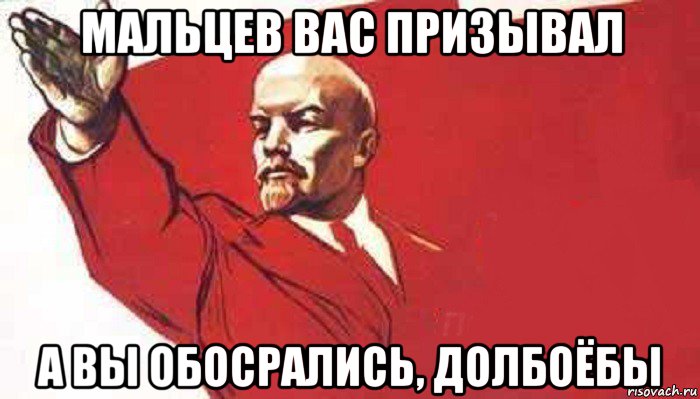 мальцев вас призывал а вы обосрались, долбоёбы