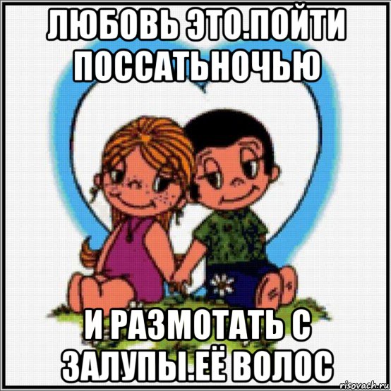 любовь это.пойти поссатьночью и размотать с залупы.её волос, Мем Love is