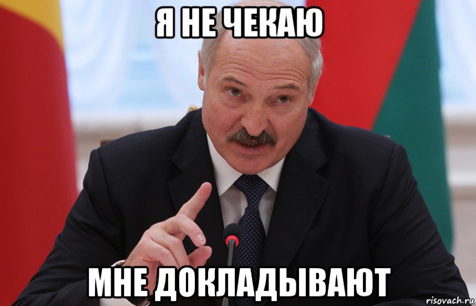 я не чекаю мне докладывают, Мем Лукашенко