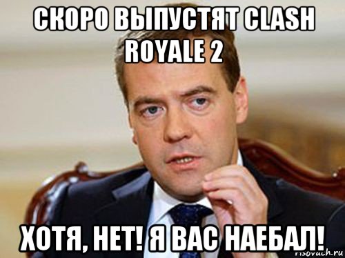 скоро выпустят clash royale 2 хотя, нет! я вас наебал!, Мем  Медведев нельзя так просто