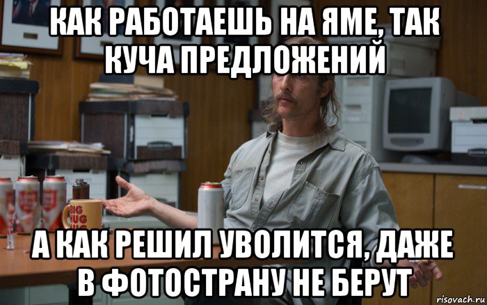 как работаешь на яме, так куча предложений а как решил уволится, даже в фотострану не берут