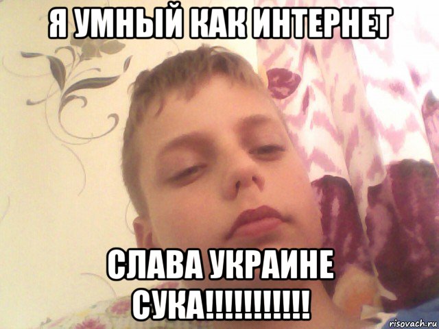 я умный как интернет слава украине сука!!!!!!!!!!!