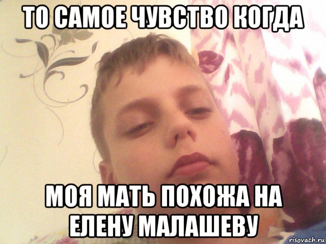 то самое чувство когда моя мать похожа на елену малашеву
