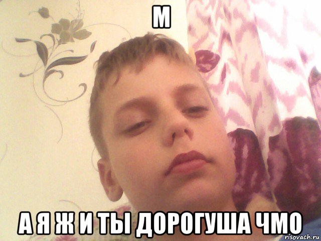 м а я ж и ты дорогуша чмо