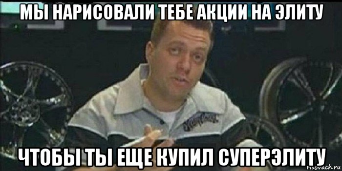 мы нарисовали тебе акции на элиту чтобы ты еще купил суперэлиту, Мем Монитор (тачка на прокачку)