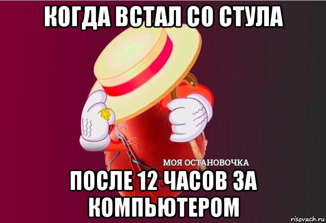 когда встал со стула после 12 часов за компьютером, Мем   Моя остановочка