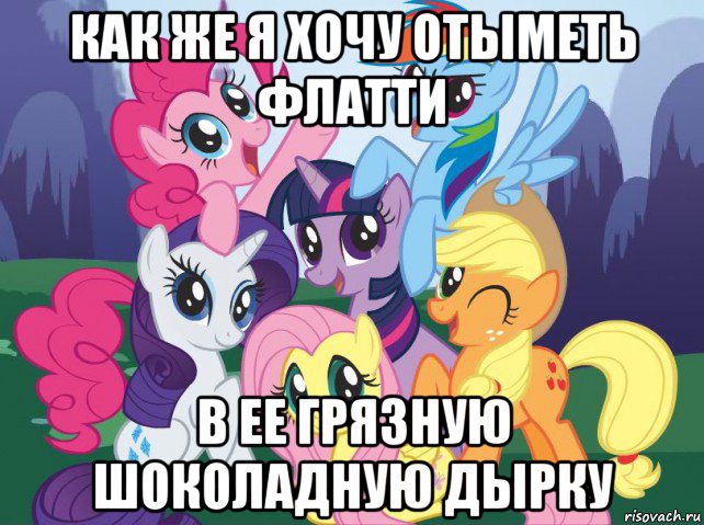 как же я хочу отыметь флатти в ее грязную шоколадную дырку, Мем My little pony