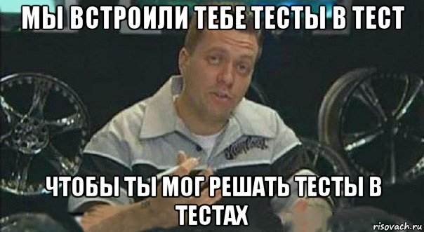 мы встроили тебе тесты в тест чтобы ты мог решать тесты в тестах, Мем Мы встроили