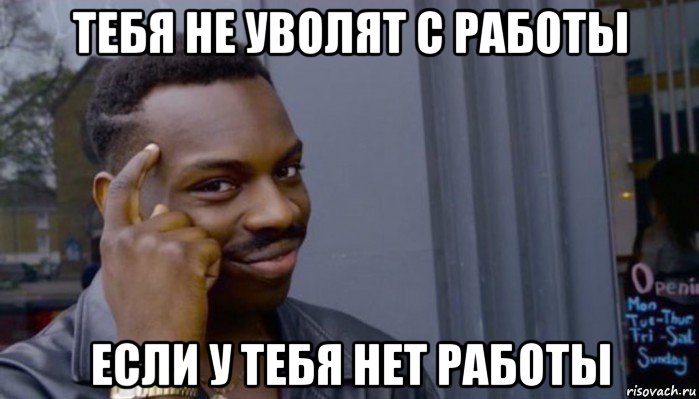 тебя не уволят с работы если у тебя нет работы, Мем Не делай не будет