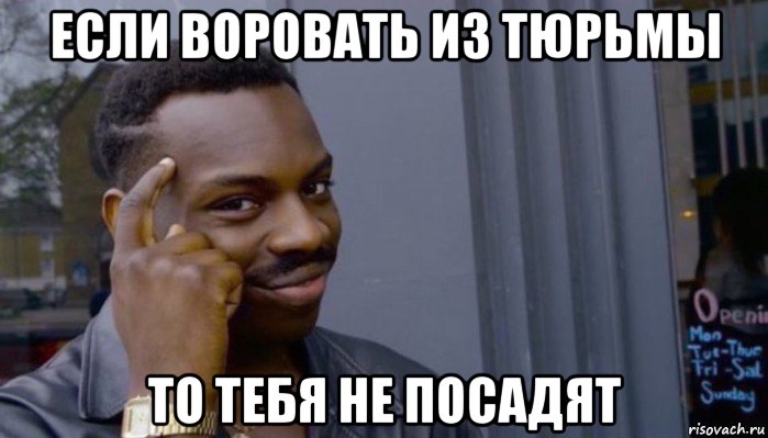 если воровать из тюрьмы то тебя не посадят, Мем Не делай не будет