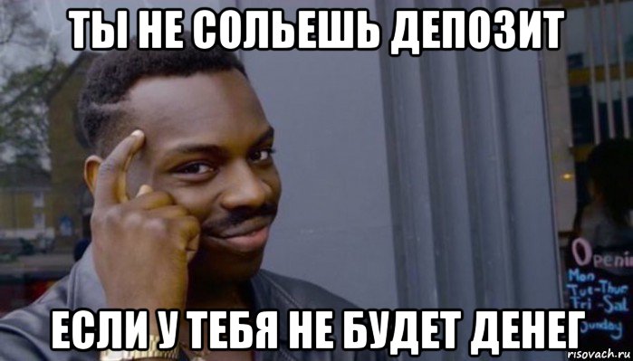 ты не сольешь депозит если у тебя не будет денег, Мем Не делай не будет