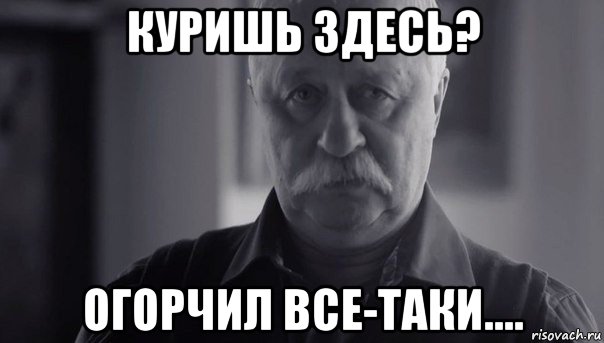 куришь здесь? огорчил все-таки...., Мем Не огорчай Леонида Аркадьевича