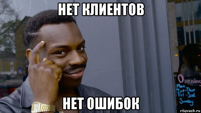 нет клиентов нет ошибок