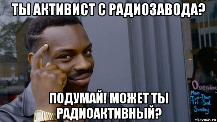 ты активист с радиозавода? подумай! может ты радиоактивный?, Мем Негр Умник