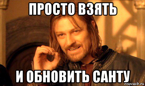 просто взять и обновить санту, Мем Нельзя просто так взять и (Боромир мем)