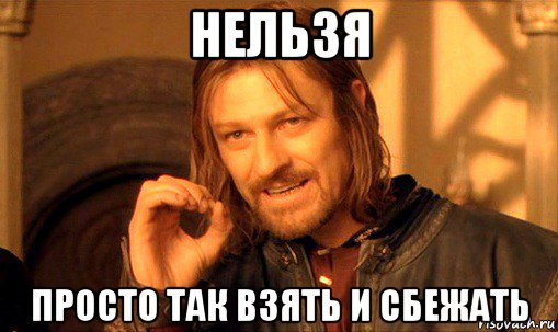 нельзя просто так взять и сбежать, Мем Нельзя просто так взять и (Боромир мем)