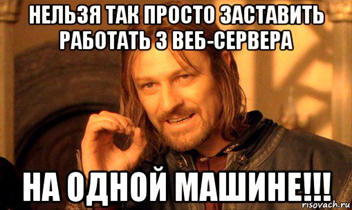 нельзя так просто заставить работать 3 веб-сервера на одной машине!!!, Мем Нельзя просто так взять и (Боромир мем)