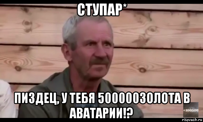 ступар* пиздец, у тебя 500000золота в аватарии!?, Мем  Охуевающий дед