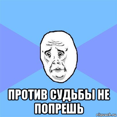  против судьбы не попрешь, Мем Okay face