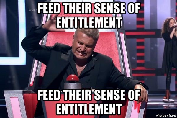 feed their sense of entitlement feed their sense of entitlement, Мем   Отчаянный Агутин