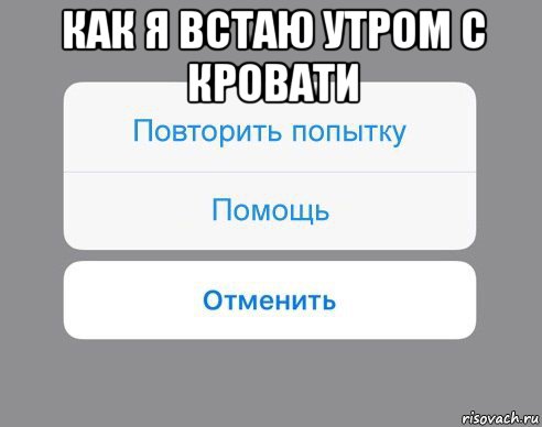 как я встаю утром с кровати , Мем Отменить Помощь Повторить попытку