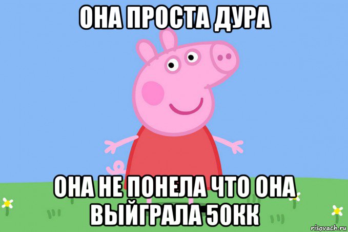 она проста дура она не понела что она выйграла 50кк, Мем Пеппа