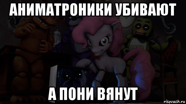 аниматроники убивают а пони вянут