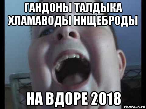 гандоны талдыка хламаводы нищеброды на вдоре 2018