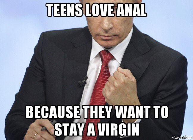 teens love anal because they want to stay a virgin