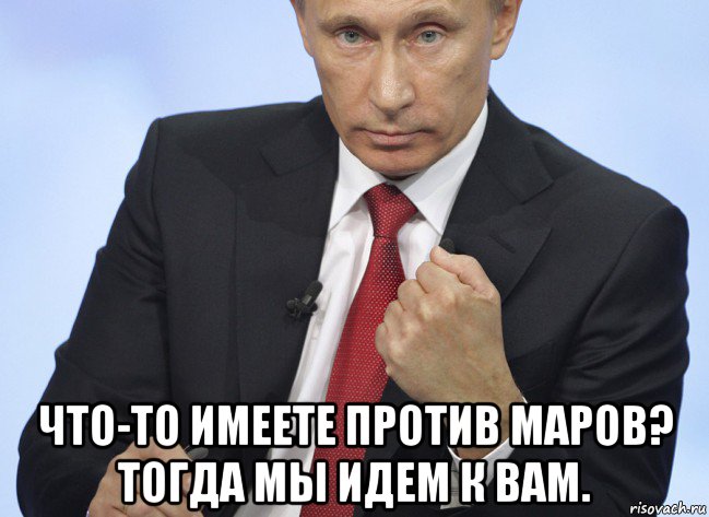  что-то имеете против маров? тогда мы идем к вам., Мем Путин показывает кулак