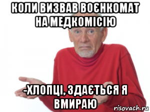 коли визвав воєнкомат на медкомісію -хлопці, здається я вмираю