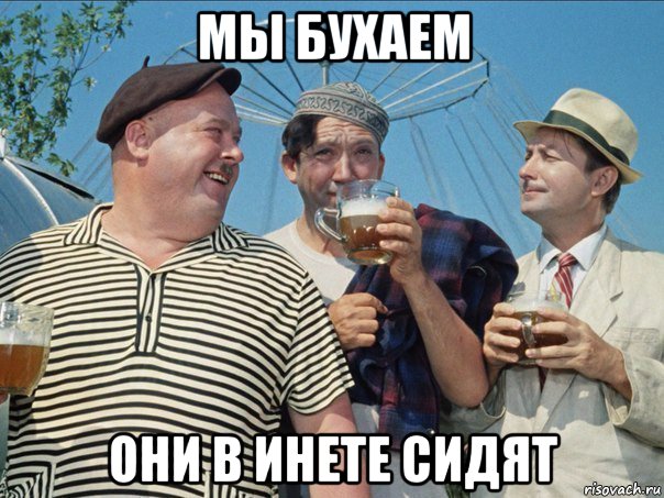 мы бухаем они в инете сидят