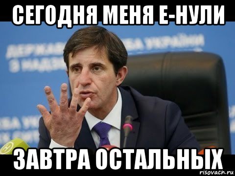 сегодня меня е-нули завтра остальных