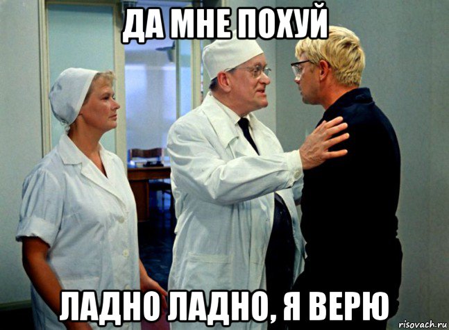 да мне похуй ладно ладно, я верю, Мем Шурик