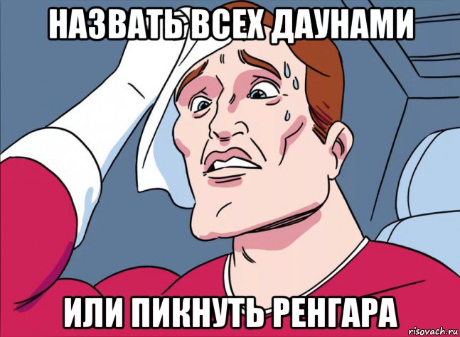 назвать всех даунами или пикнуть ренгара